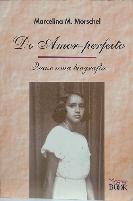 ​​​​​​​Do Amor Perfeito: Quase uma Biografia - Marcelina M. Morschel