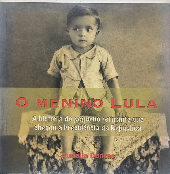 O Menino Lula: A História do Pequeno Retirante Que Chegou à Presidência da República - Audálio Dantas