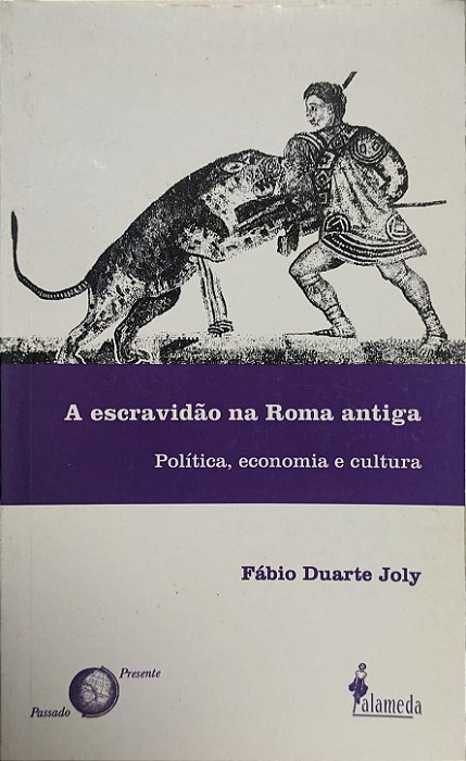 A Escravidão na Roma Antiga: Política, Economia e Cultura - Fábio Duarte Joly