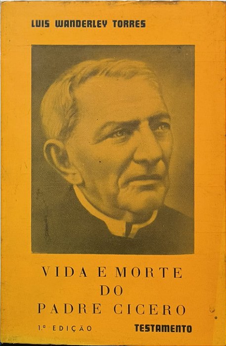 Vida e Morte do Padre Cícero: Testamento -Luis Wanderley Torres