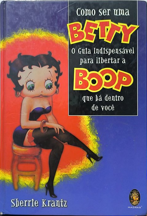 Como ser uma Betty: o guia indispensável para libertar a Boop que há dentro de você" - Sherrie Krantz