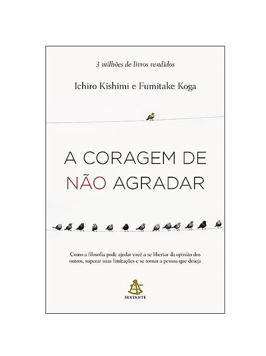 A Coragem de Não Agradar- Ichiro Kishimi e Fumitake Koga