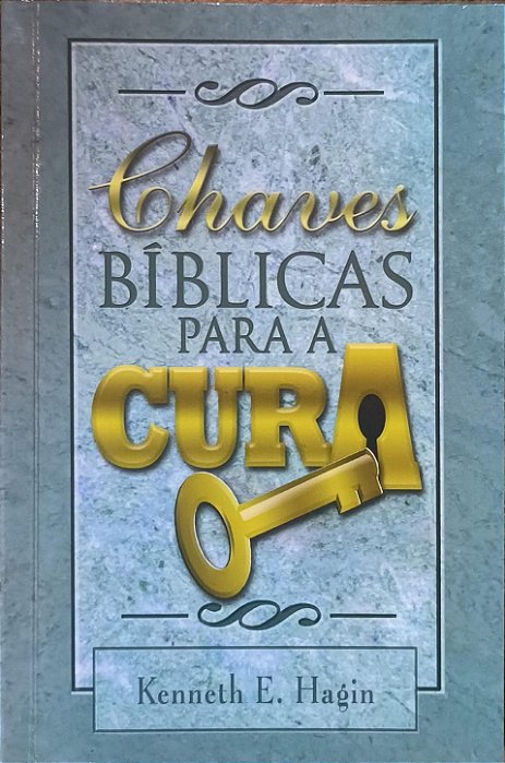 Chaves Bíblicas para a Cura - Kenneth E. Hagin
