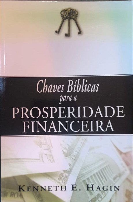 ​​​​​​​Chaves Bíblicas para a Prosperidade Financeira - Kenneth E. Hagin