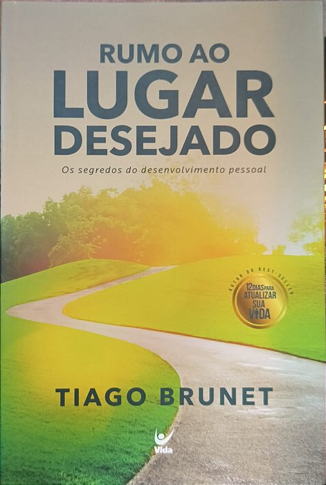 Rumo ao lugar desejado: Os segredos do desenvolvimento pessoal - Tiago Brunet