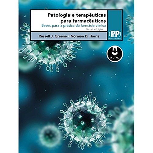 Patologia e Terapêuticas Para Farmacêuticos. Bases Para a Prática da Farmácia Clínica - Russell J. Greene