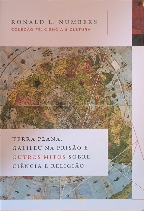 Terra Plana, Galileu na Prisão e Outros Mitos Sobre Ciência e Religião  -  Ronald L. Numbers
