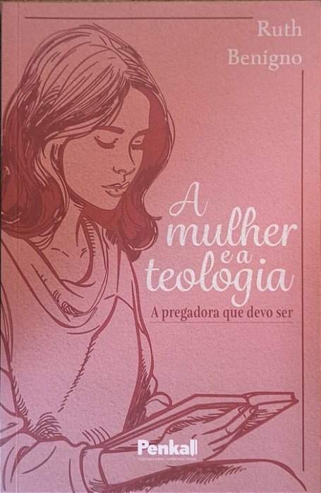 A Mulher e a Teologia: A Pregadora que Devo Ser - Ruth Benigno