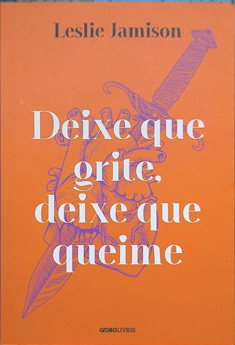 ​​​​​​​Deixe que grite, deixe que queime - Leslie Jamison