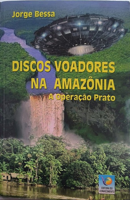 Discos Voadores na Amazônia: A Operação Prato - Jorge Bessa