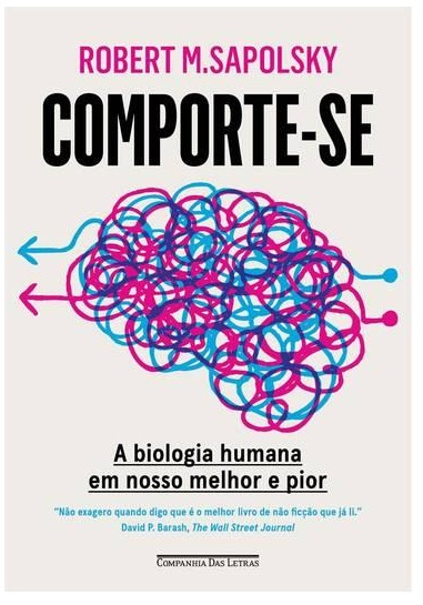 COMPORTE-SE: A BIOLOGIA HUMANA EM NOSSO MELHOR E PIOR - Robert M. SAPOLSKY