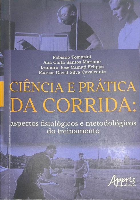 Ciência e Prática da Corrida: Aspectos Fisiológicos e Metodológicos do Treinamento - Fabiano Tomazini  e outros