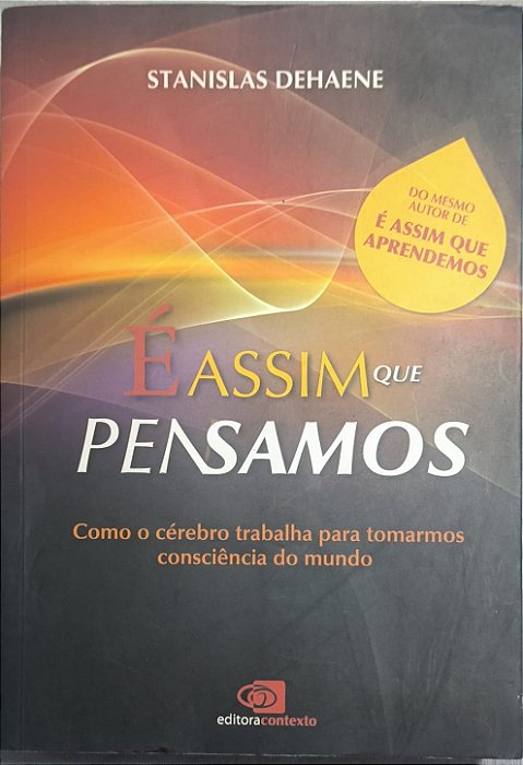 É assim que pensamos: como o cérebro trabalha para tomarmos consciência do mundo - Stanislas Dehaene