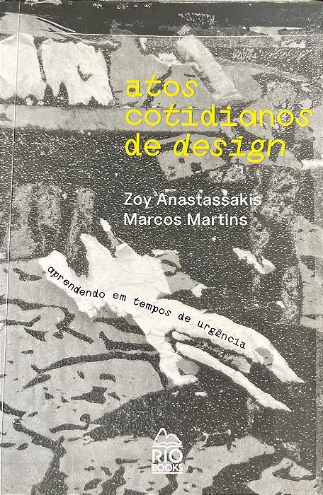Atos Cotidianos de Design: Aprendendo em Tempos de Urgência - Zoy Anastassakis