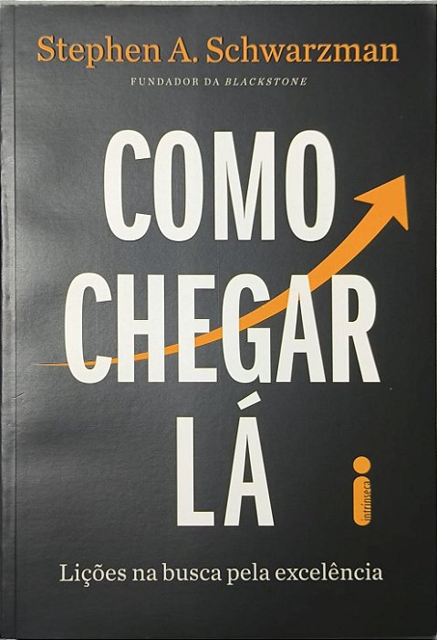 ​​​​​​​Como Chegar Lá: Lições na busca pela excelência - Stephen A. Schwarzman