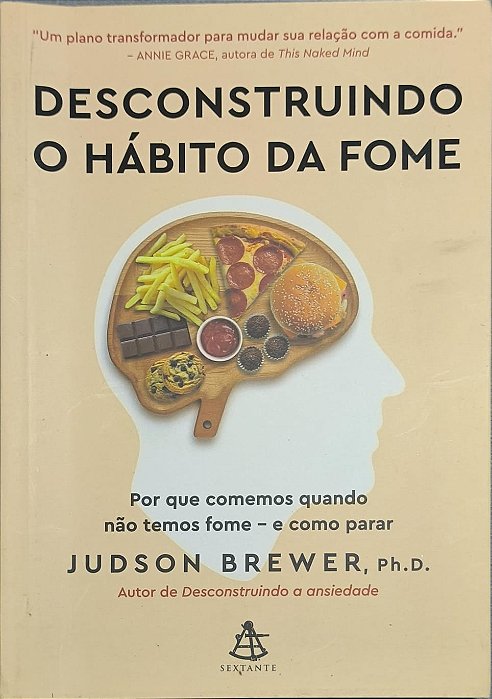 Desconstruindo o hábito da fome: Por que comemos quando não temos fome - e como parar -  Judson Brewer