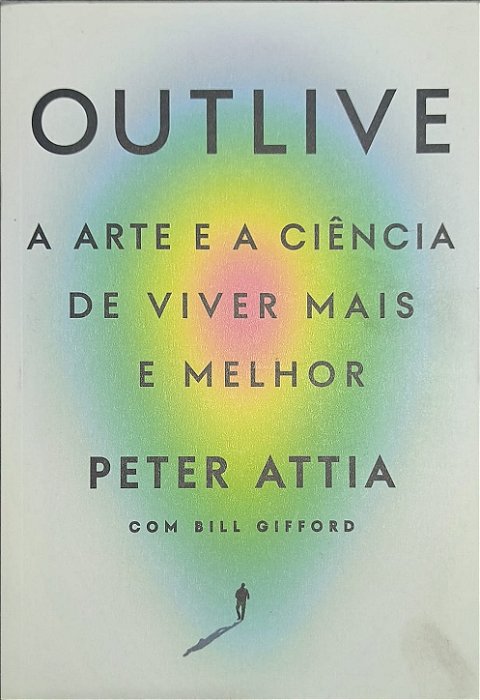 Outlive: A arte e a ciência de viver mais e melhor - Peter Attia e  Bill Gifford