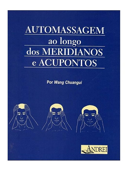 Automassagem Ao Longo dos Meridianos e Acupontos - Wang Chuangui