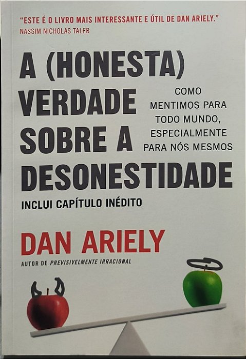 A (honesta) verdade sobre a desonestidade: Como mentimos para todo mundo, especialmente para nós mesmos - Dan Ariely