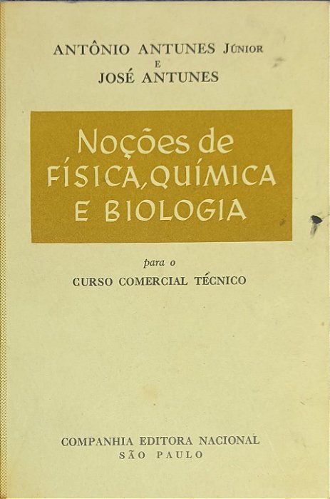 Noções de Física, Química e Biologia para o Curso Comercial Técnico -  Antônio Antunes Júnior e José Antunes