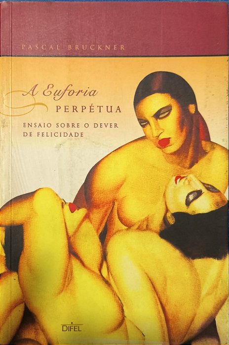 A Euforia Perpétua: Ensaio Sobre o Dever da Felicidade -  Pascal Bruckner