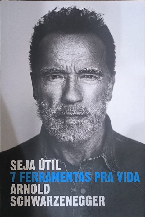 Seja útil: 7 ferramentas pra vida - Arnold Schwarzenegger