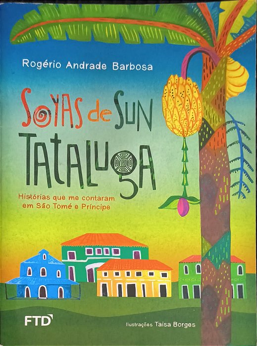 Soyas de Sun Tataluga: Histórias que me contaram em São Tomé e Príncipe - Rogério Andrade Barbosa