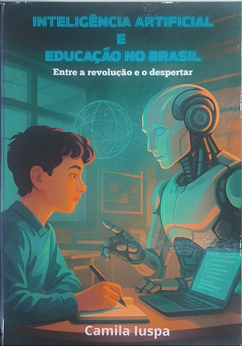 Inteligência Artificial e Educação no Brasil: Entre a Revolução e o Despertar - Camila Iuspa