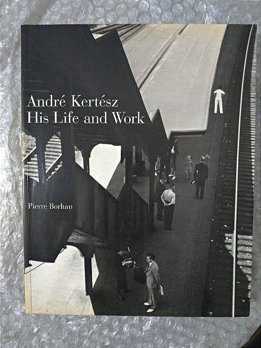André Kertész HIs Life And Work - Peirre Borhan