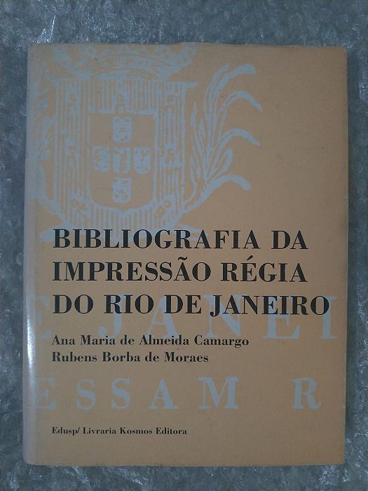 Bibliografia da Impressão Régia do Rio de Janeiro - Ana Maria de Almeida Carvalho e Rubens Borba de Moraes