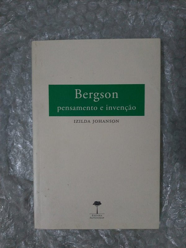 Bergson Pensamento e Invenção - Izilda Johanson