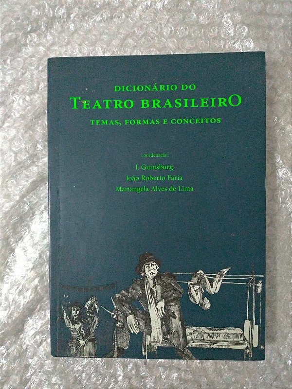 Dicionário do Teatro Brasileiro - J. Guinsburg, João Roberto Faria e Mariangela Alves de Lima