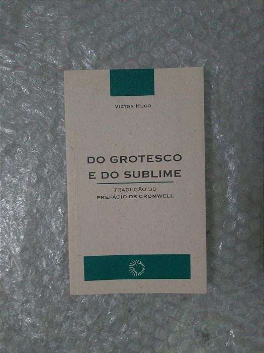 Do Grotesco e do Sublime - Victor Hugo