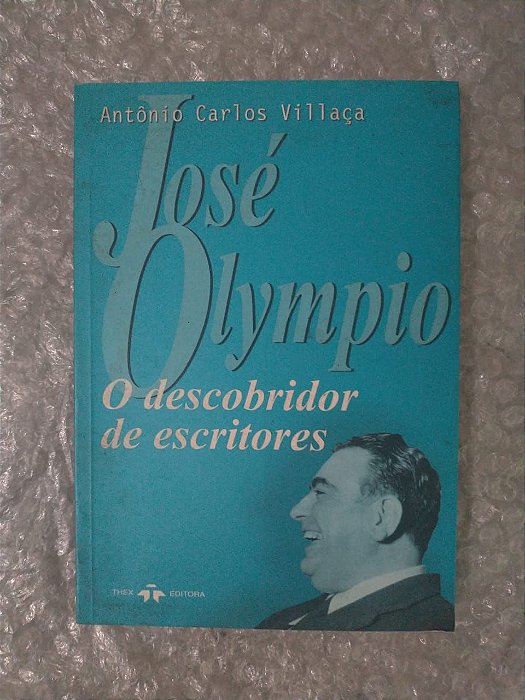José Olympio O descobridor de Escritores - Antônio Carlos Villaça