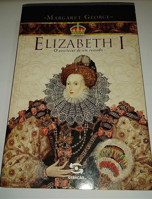 Elizabeth 1 - O anoitecer de um reinado - Margaret George
