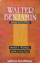 Magia e técnica, arte e política - Walter Benjamin - Obras escolhidas