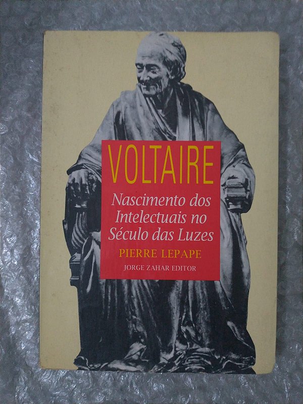 Voltaire - Nascimento dos Intelectuais no Século das Luzes - Pierre Lepape