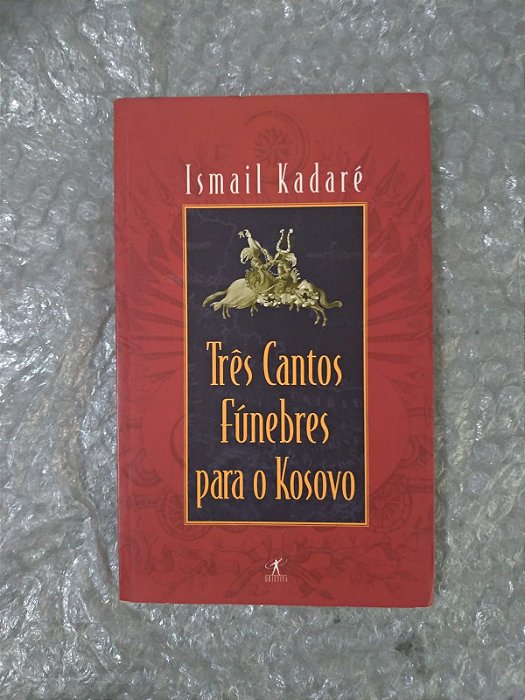 Três Cantos Fúnebres Para o Kosovo - Ismail Kadaré
