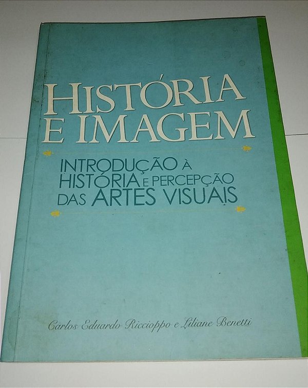 História e imagem - Introdução a história e percepção das artes visuais - Carlos Eduardo Riccioppo