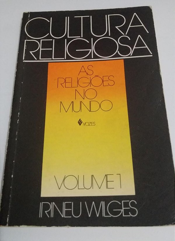 Cultura religiosa - As religiões do mundo - Volume 1 - Irineu Wilges