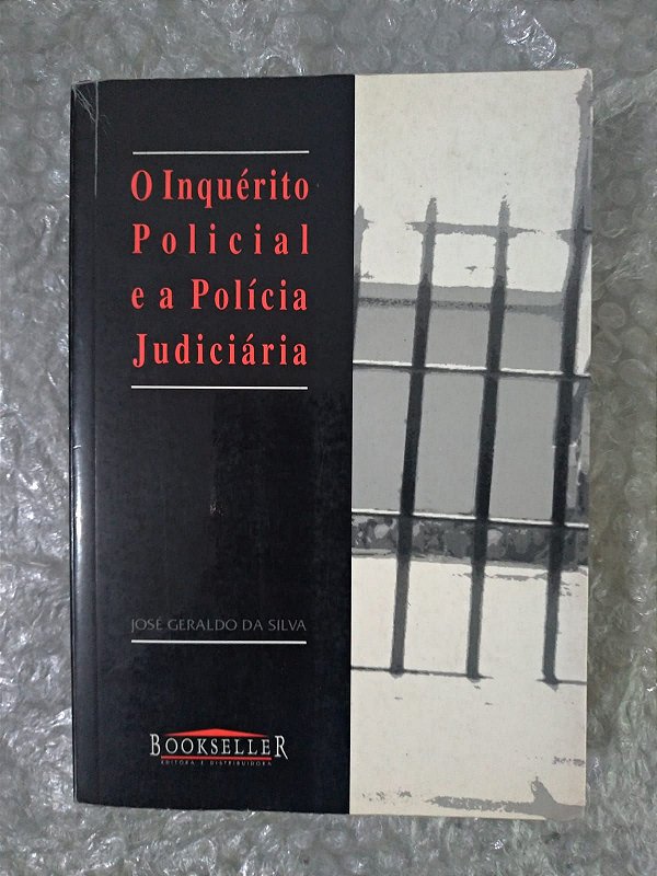 O Inquérito Policial e a Polícia Judiciária - José Geraldo da Silva