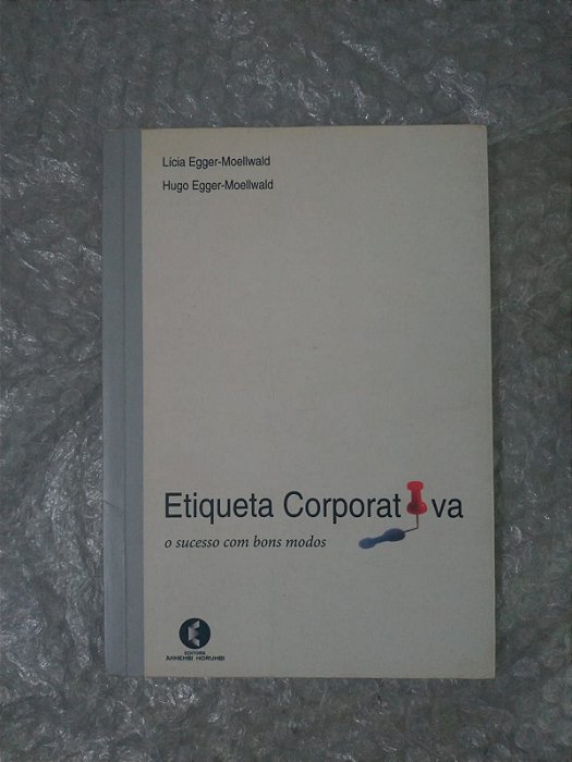 Etiqueta Corporativa O Sucesso com Bons Modos - Lícia Egger-Moellwald e Hugo Egger-Moellwald