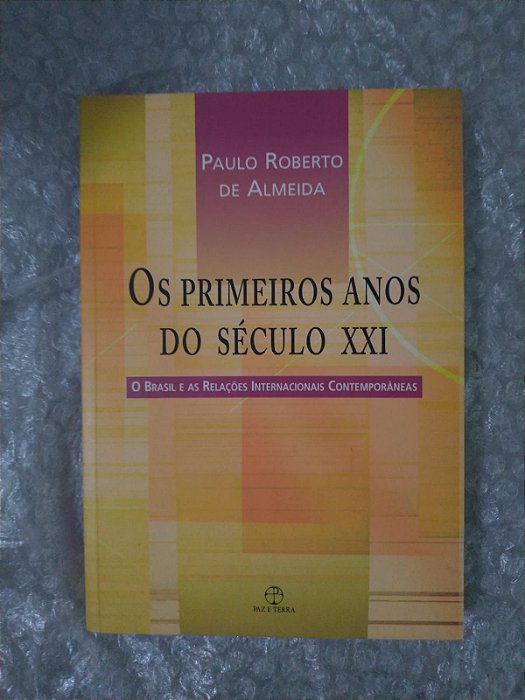 Os Primeiros Anos do Século XXI - Paulo Roberto de Almeida