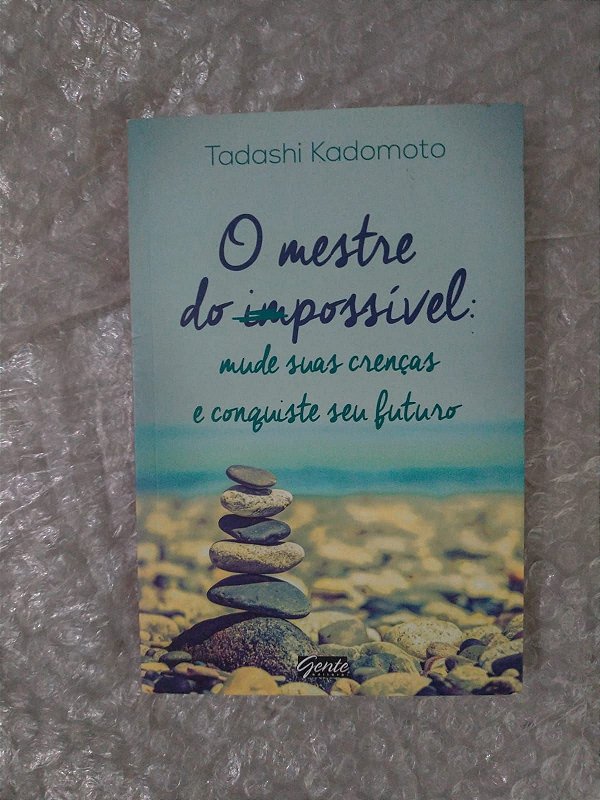 O Mestre do Possível: Mude suas Crenças e Conquiste seu Futuro - Tadashi Kadomoto