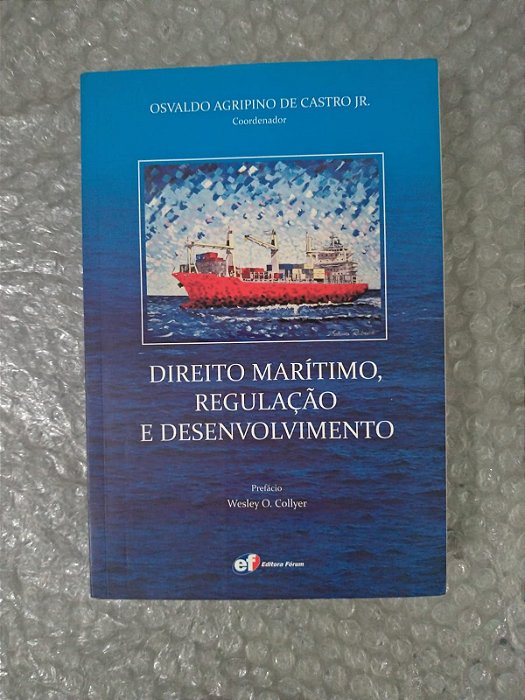 Direito Marítimo, Regulação e Desenvolvimento - Osvaldo Agripino de Castro Jr.