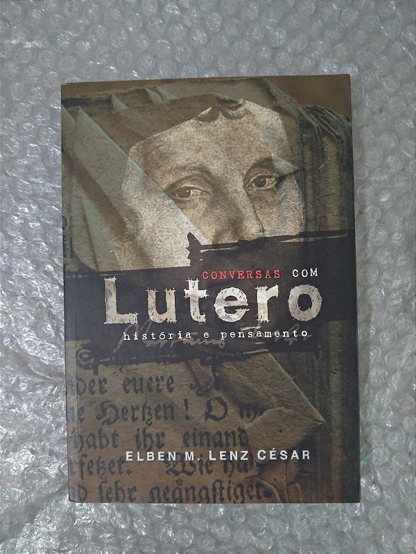 Conversas com Lutero: História e Pensamento - Elben M. Lenz César