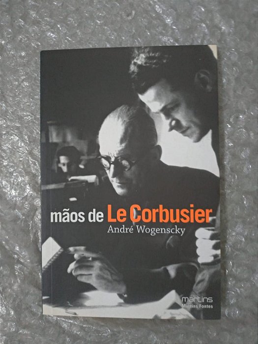 Mãos de Le Corbusier - André Wogenscky