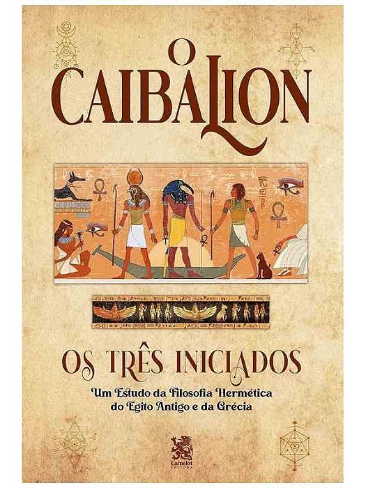 O Caibalion: Estudo da Filosofia Hermética do Antigo Egito e da Grécia - Os Três iniciados