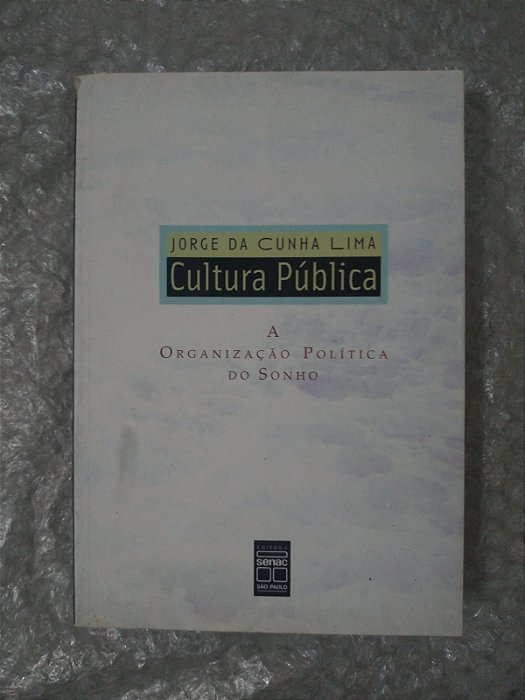 Cultura Pública: A Organização Política do Sonho - Jorge da Cunha Lima