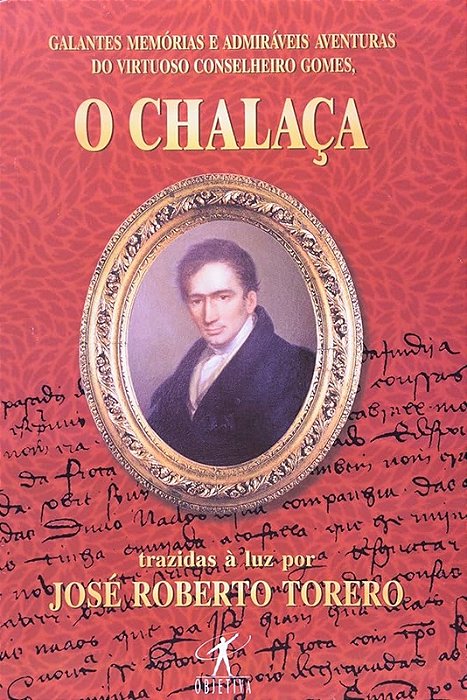 Galantes Memórias e Admiráveis Aventuras do Virtuoso Conselheiro Gomes, O Chalaça - José Roberto Torero